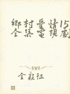 乡村爱情15部全集电视剧免费观看