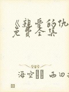 《亲爱的仇敌》免费全集