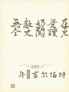 无敌奶爸在都市全文阅读免费