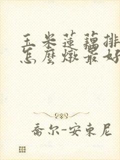 玉米莲藕排骨汤怎么炖最好喝