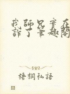 我师兄实在太奸诈了笔趣阁