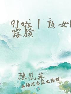 91啦丨熟女|露脸