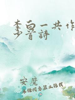 李白一共作过多少首诗