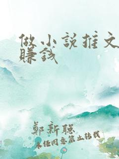 做小说推文怎么赚钱