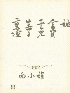 重生千金她又虐渣了免费