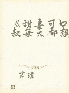 《甜妻可口:大叔每天都想撩》