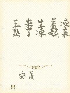 玉米生着冻还是熟了冻起来好吃
