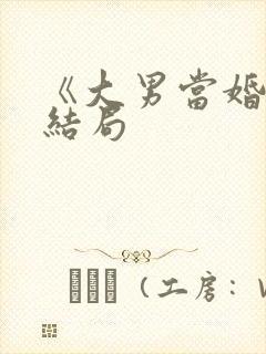 《大男当婚》大结局