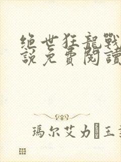 绝世狂龙战神小说免费阅读全文