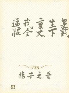 逼我重生是吧整版全文下载