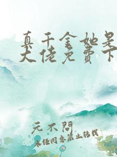 真千金她是全能大佬免费下拉式漫画 真千金她是全能大佬免费下拉式漫画