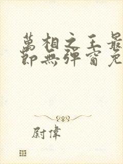 万相之王最新章节无弹窗免费阅读