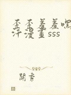 歪歪羞羞嘿咻汗汗漫画sss