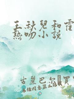 王秋儿和霍雨浩热吻小说
