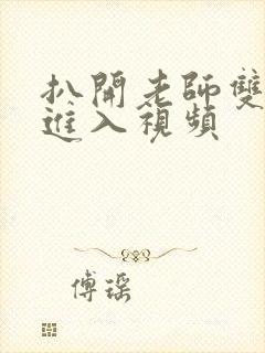 扒开老师双腿猛进入视频