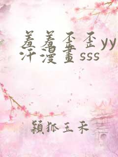 羞羞歪歪yy汗汗漫画sss