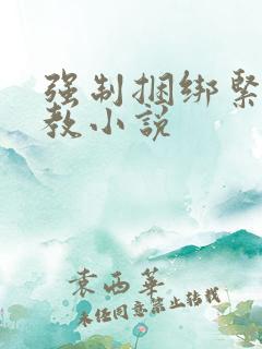 强制捆绑紧缚调教小说