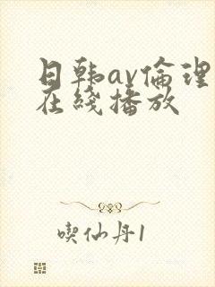 日韩av伦理片在线播放 日韩av伦理片在线播放