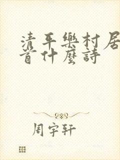 清平乐村居是一首什么诗