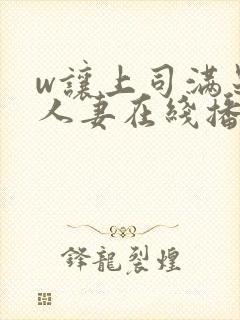 w让上司满足的人妻在线播放