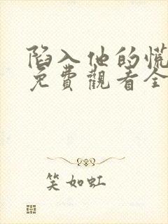 陷入他的慌短剧免费观看全集