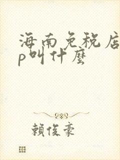 海南免税店app叫什么