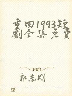 重回1993短剧全集免费观看高清