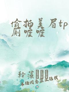 偷拍美眉tp女厕嘘嘘