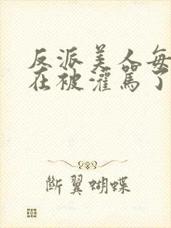 反派美人每天都在被灌骂了满双