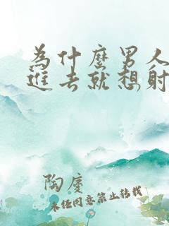 为什么男人一放进去就想射 为什么男人一放进去就想射