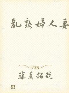 乱熟妇人妻