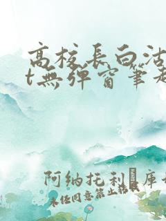 高校长白沽txt无弹窗笔趣阁