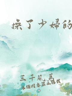操了少妇的小逼