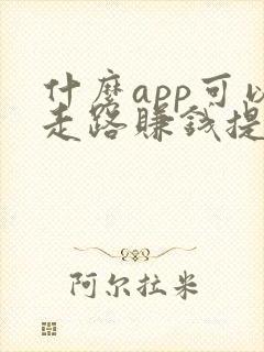 什么app可以走路赚钱提现