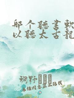 哪个听书软件可以听太古龙象诀