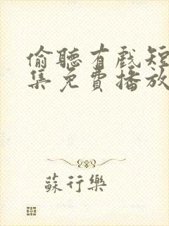 偷听有戏短剧全集免费播放