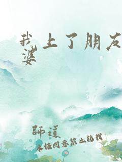 我上了朋友的老婆