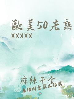 欧美50老熟妇xxxxx