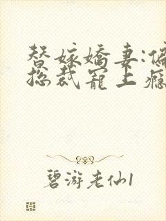 替嫁娇妻:偏执总裁宠上瘾小说