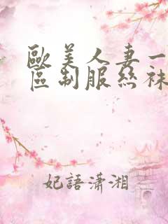 欧美人妻一区二区制服丝袜人妻