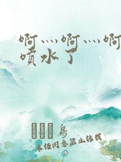 啊灬啊灬啊灬快喷水了