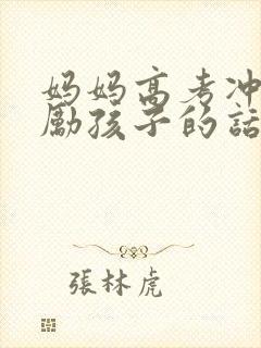 妈妈高考冲刺鼓励孩子的话