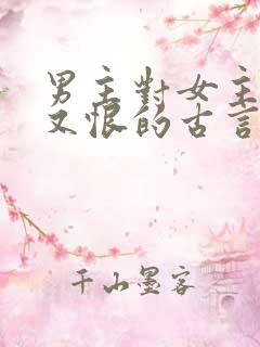 男主对女主又爱又恨的古言