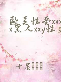 欧美性受xxxx黑人xxy性爽
