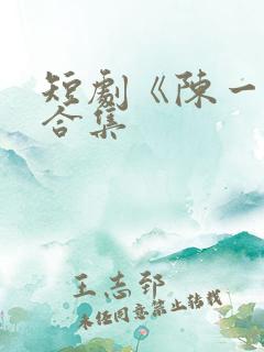 短剧《陈一鸣》合集