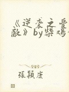 《逆袭之爱上情敌》by柴鸡蛋在线阅读