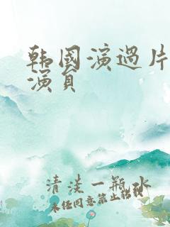 韩国演过片的女演员