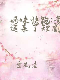 妈咪快跑:爹地追来了短剧 妈咪快跑:爹地追来了短剧
