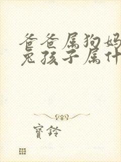 爸爸属狗妈妈属兔孩子属什么好