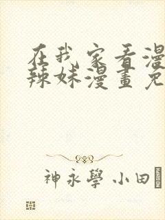 在我家看漫画的辣妹漫画免费观看